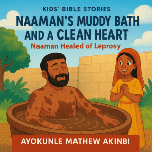 Naaman's Muddy Bath and a Clean Heart Naaman Healed of Leprosy Kids’ Bible Stories