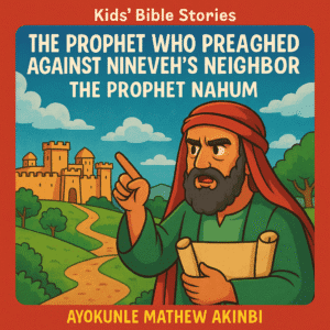 The Prophet Who Preached Against Nineveh's Neighbor The Prophet Nahum Kids’ Bible Stories