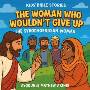 The Woman Who Wouldn't Give Up The Syrophoenician Woman Kids’ Bible Stories
