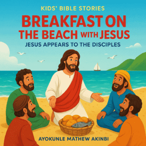 Breakfast on the Beach with Jesus Jesus Appears to the Disciples Kids’ Bible Stories