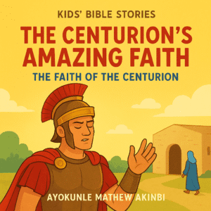 The Centurion's Amazing Faith The Faith of the Centurion Kids’ Bible Stories